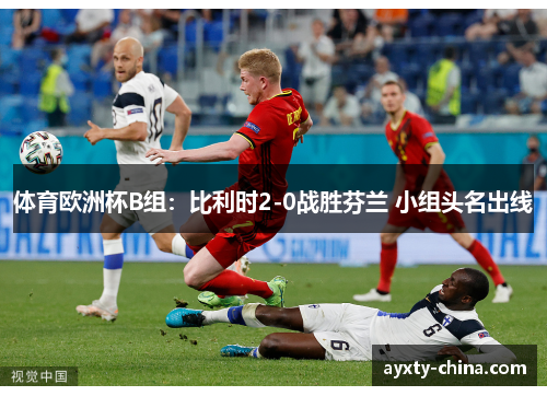 体育欧洲杯B组：比利时2-0战胜芬兰 小组头名出线